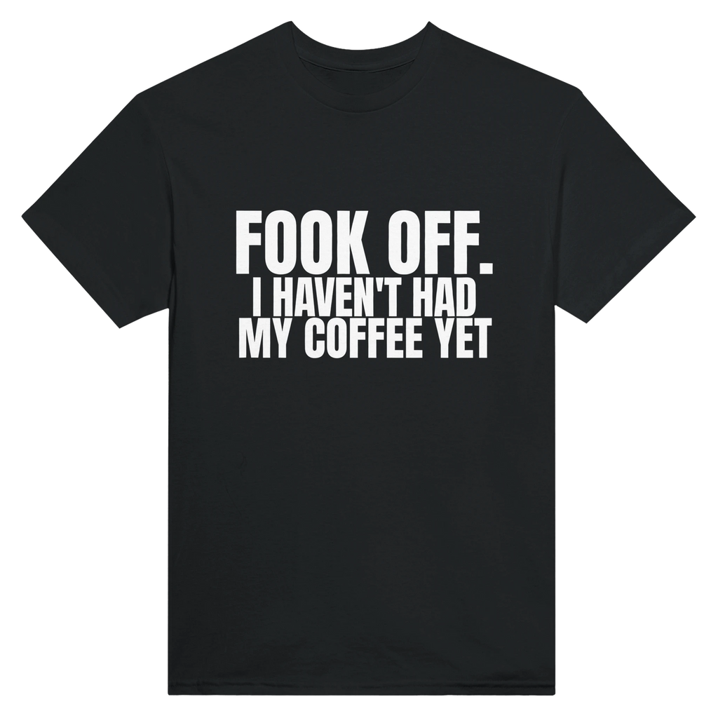 FOOK Off. I Haven’t Had My Coffee Yet. Tee