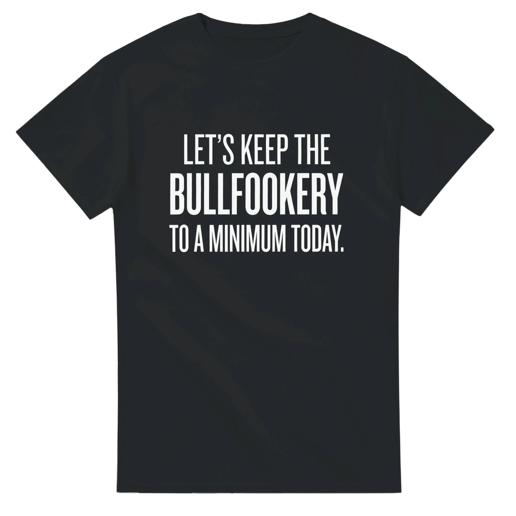LET'S KEEP THE BULLFOOKERY TO A MINIMUM TODAY.