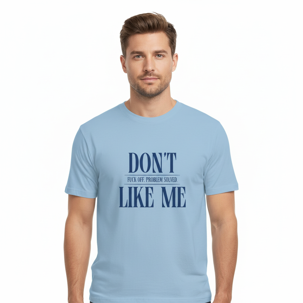 DON'T LIKE ME. F*CK OFF. PROBLEM SOLVED.