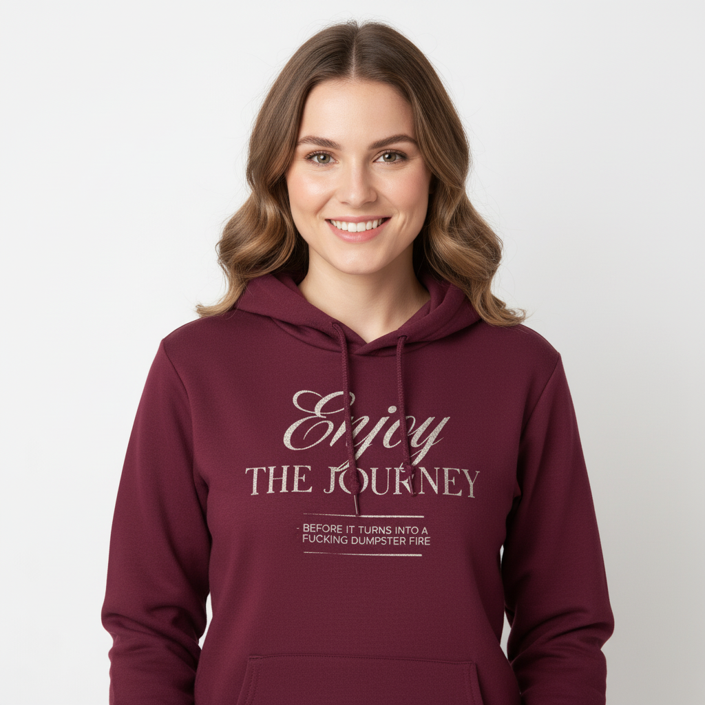 ENJOY THE JOURNEY - BEFORE IT TURNS INTO A F*CKING DUMPSTER FIRE