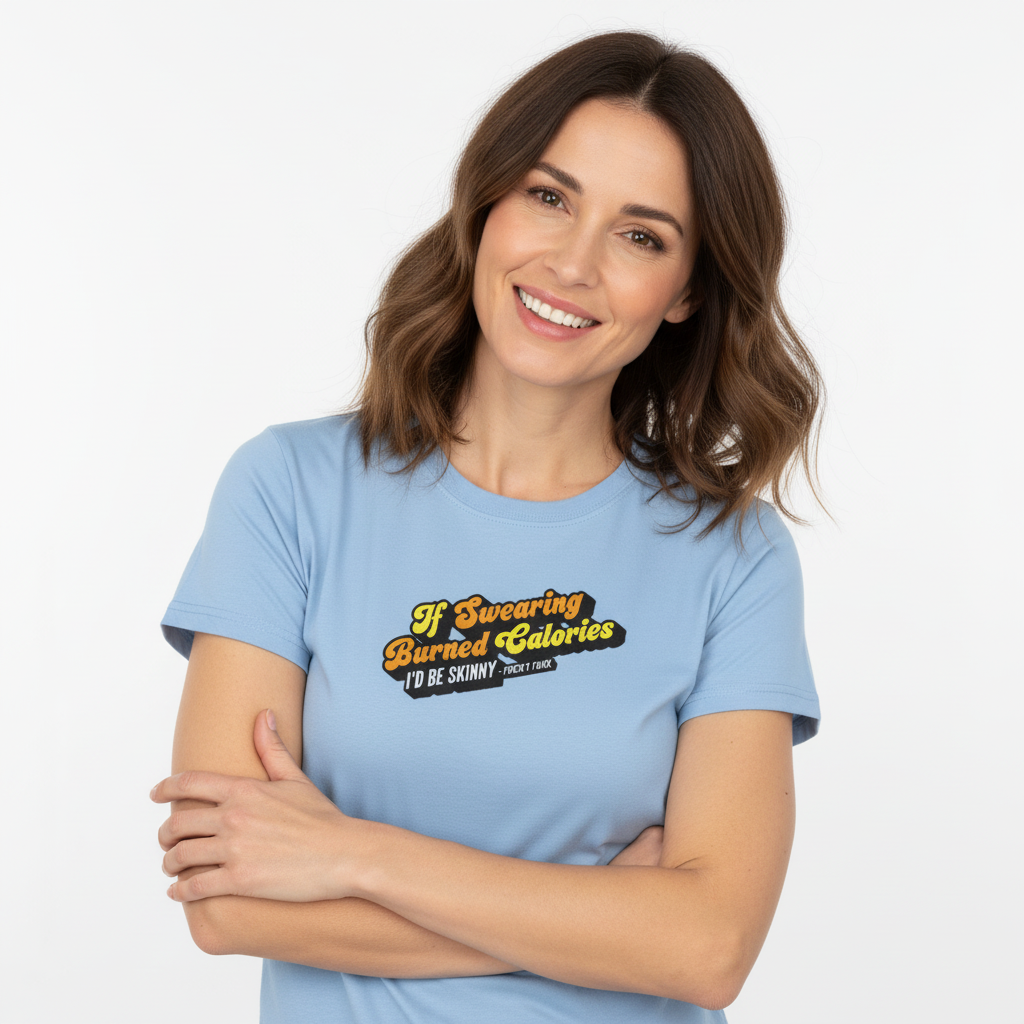 IF SWEARING BURNED CALORIES - I'D BE SKINNY - F*CKITY F*CK F*CK