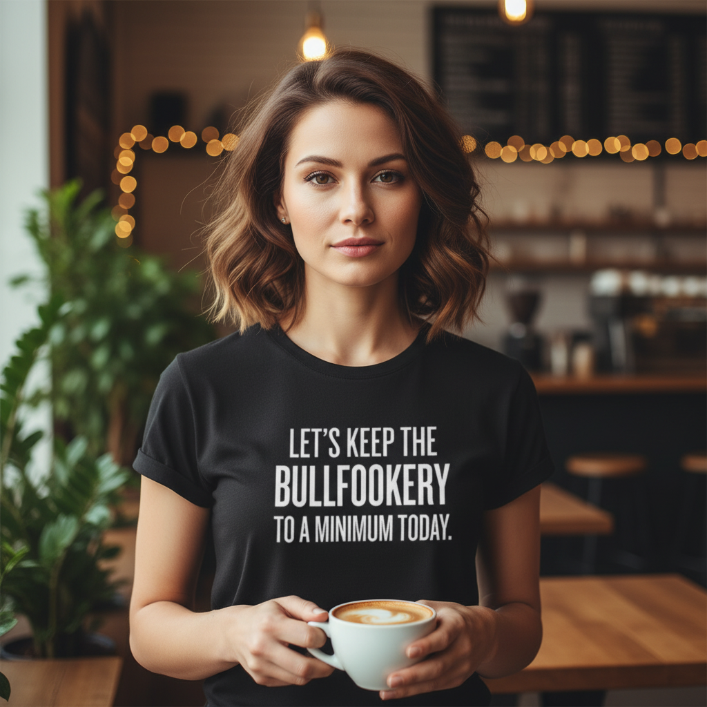 LET'S KEEP THE BULLFOOKERY TO A MINIMUM TODAY.