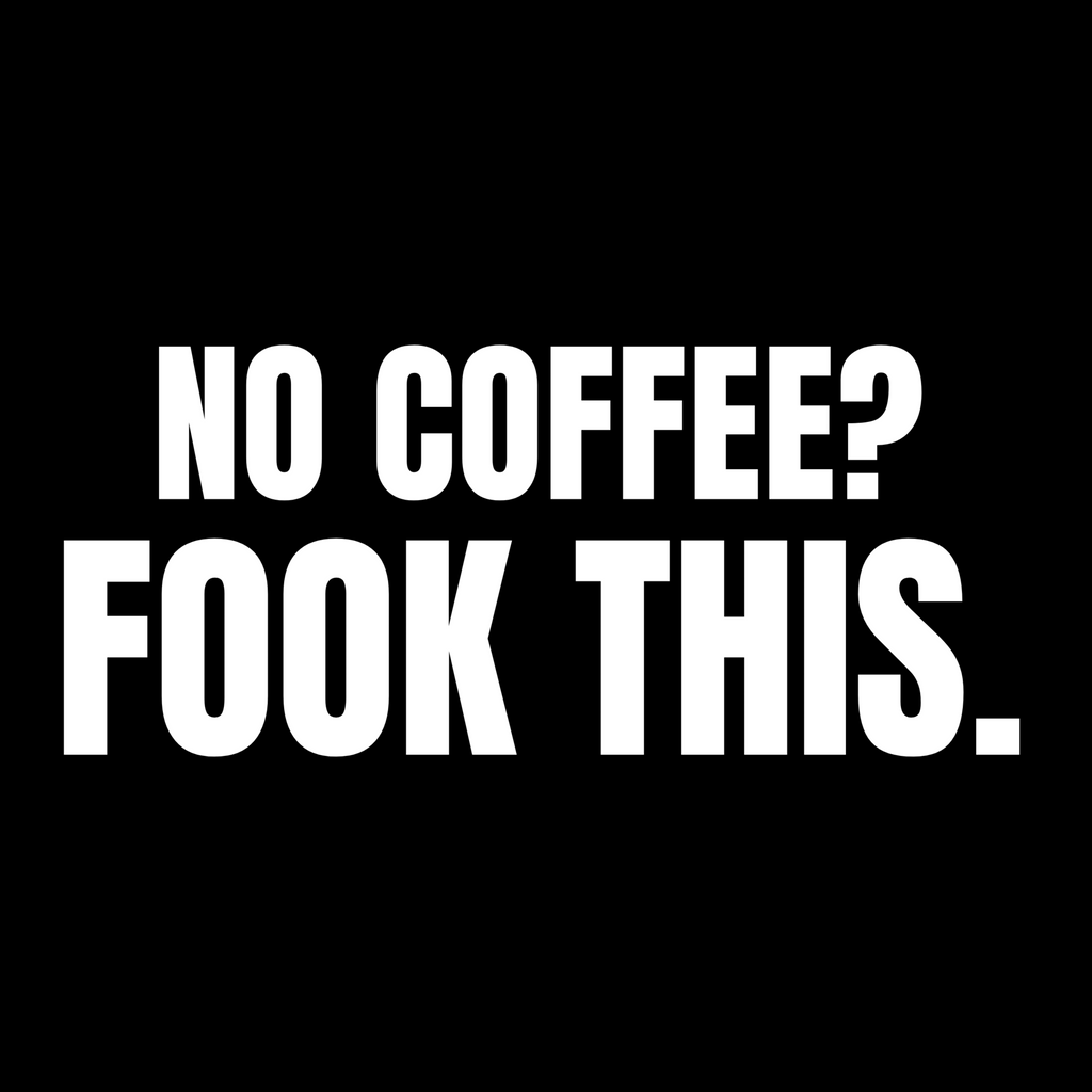 No Coffee? Fook This.