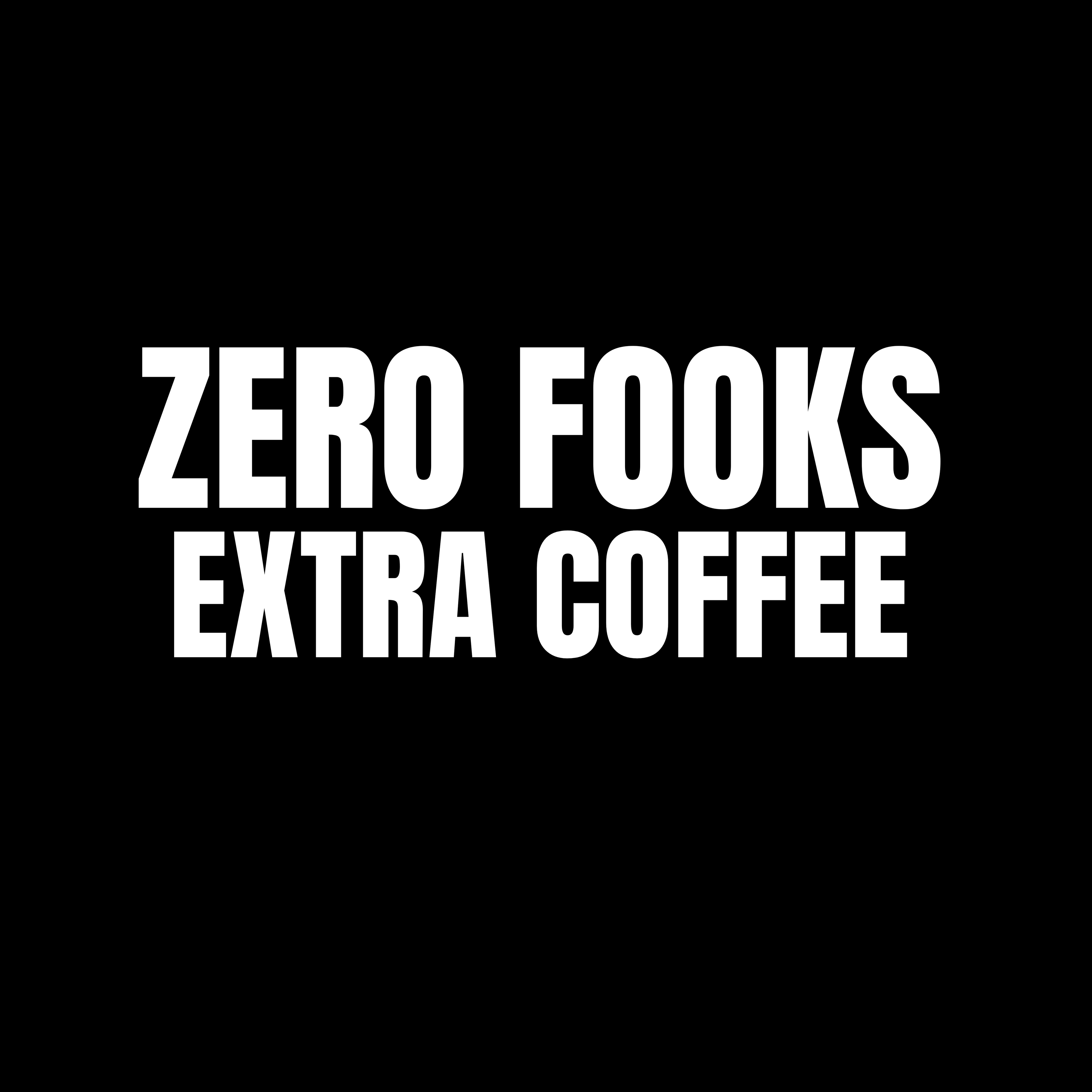 ZERO FOOKS. EXTRA COFFEE.