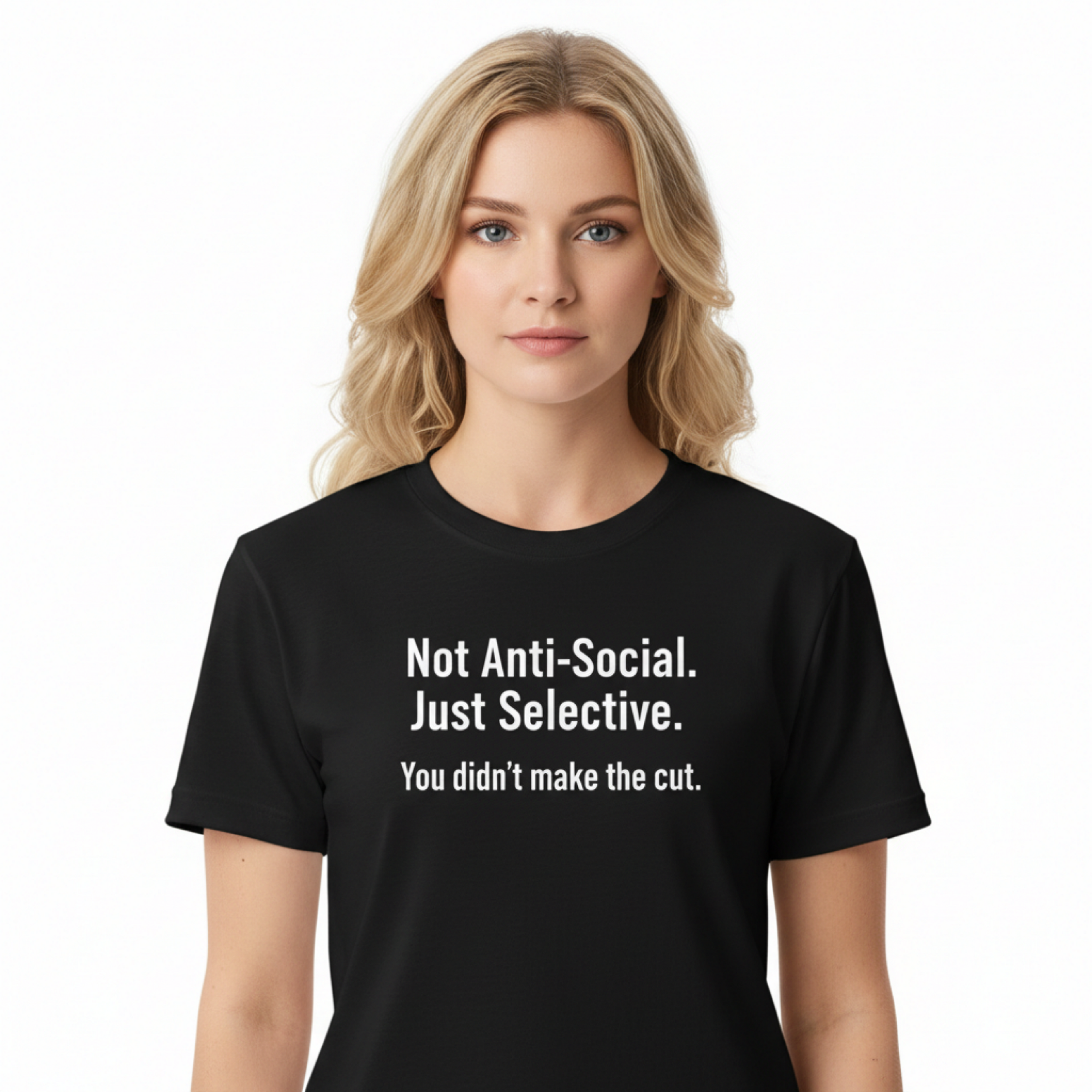 NOT ANTI-SOCIAL. JUST SELECTIVE. YOU DIDN'T MAKE THE CUT.
