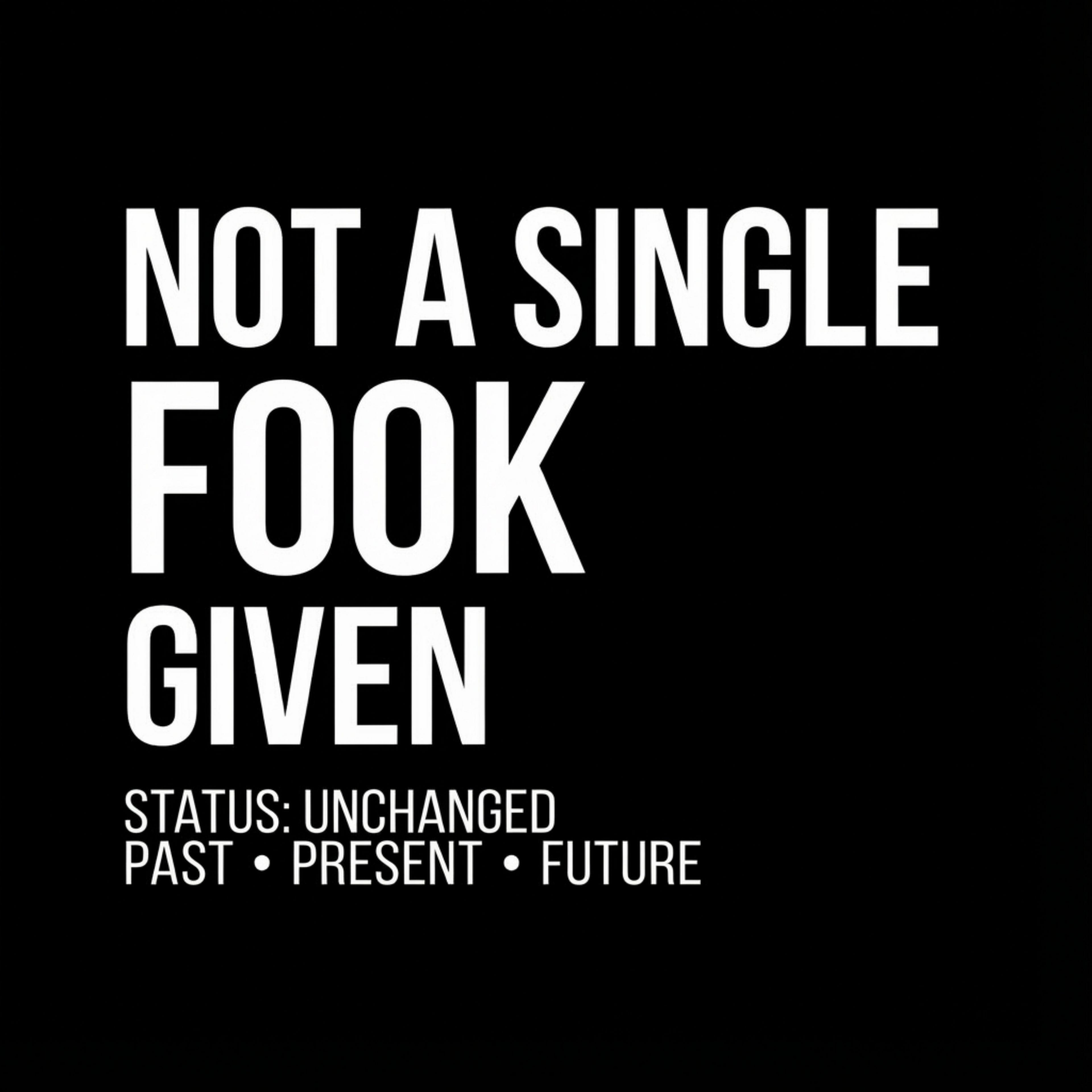 NOT A SINGLE FOOK GIVEN