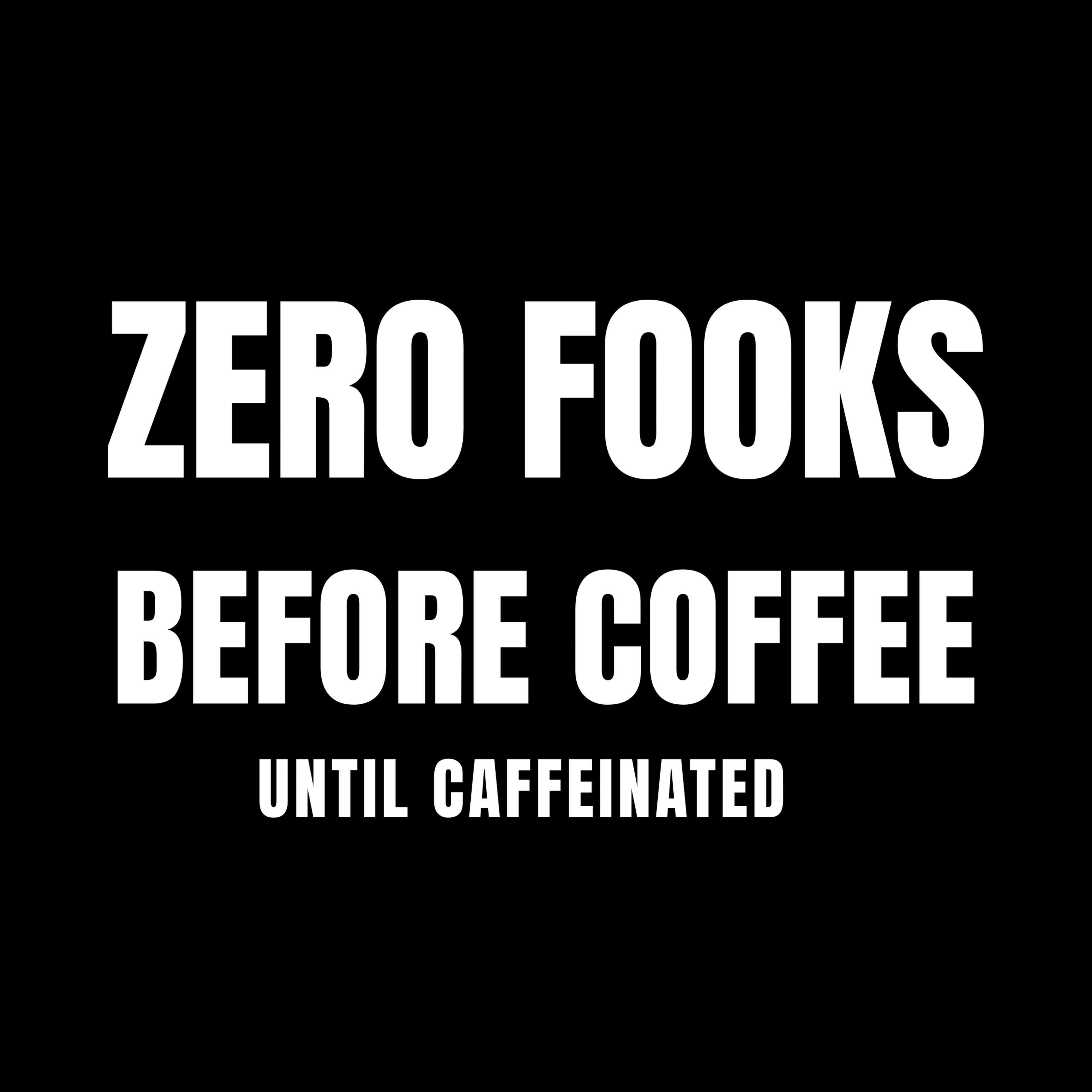 Zero Fooks Before Coffee