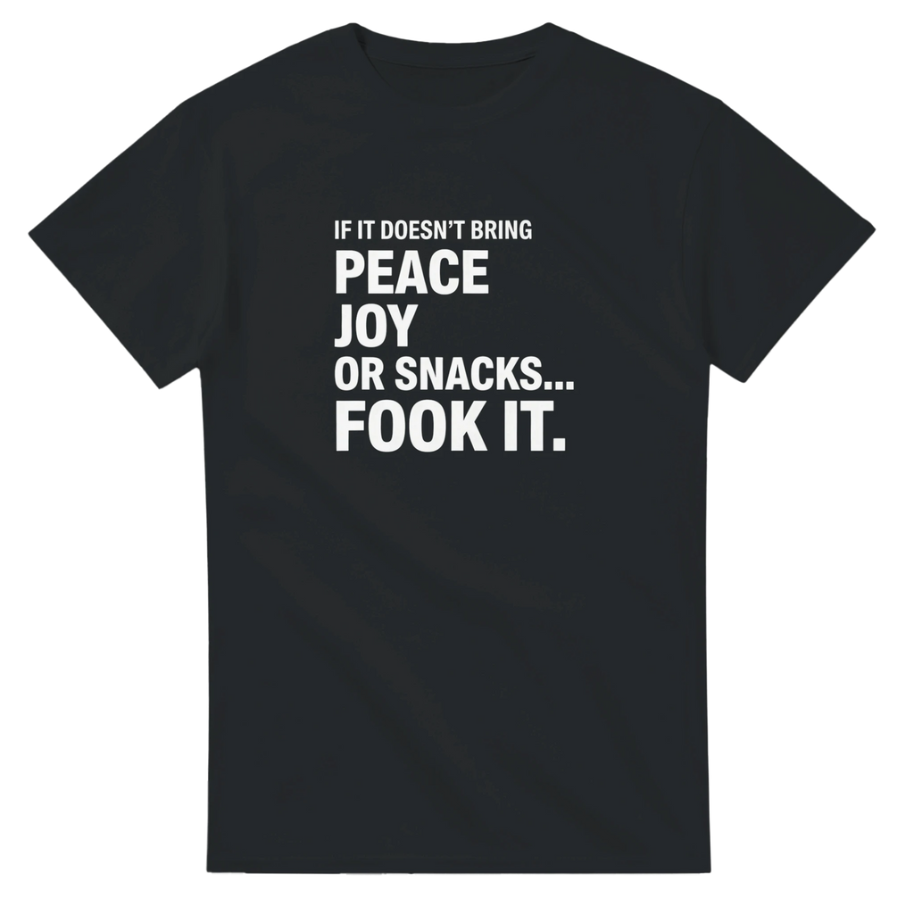 IF IT DOESN'T BRING PEACE, JOY OR SNACKS... FOOK IT.