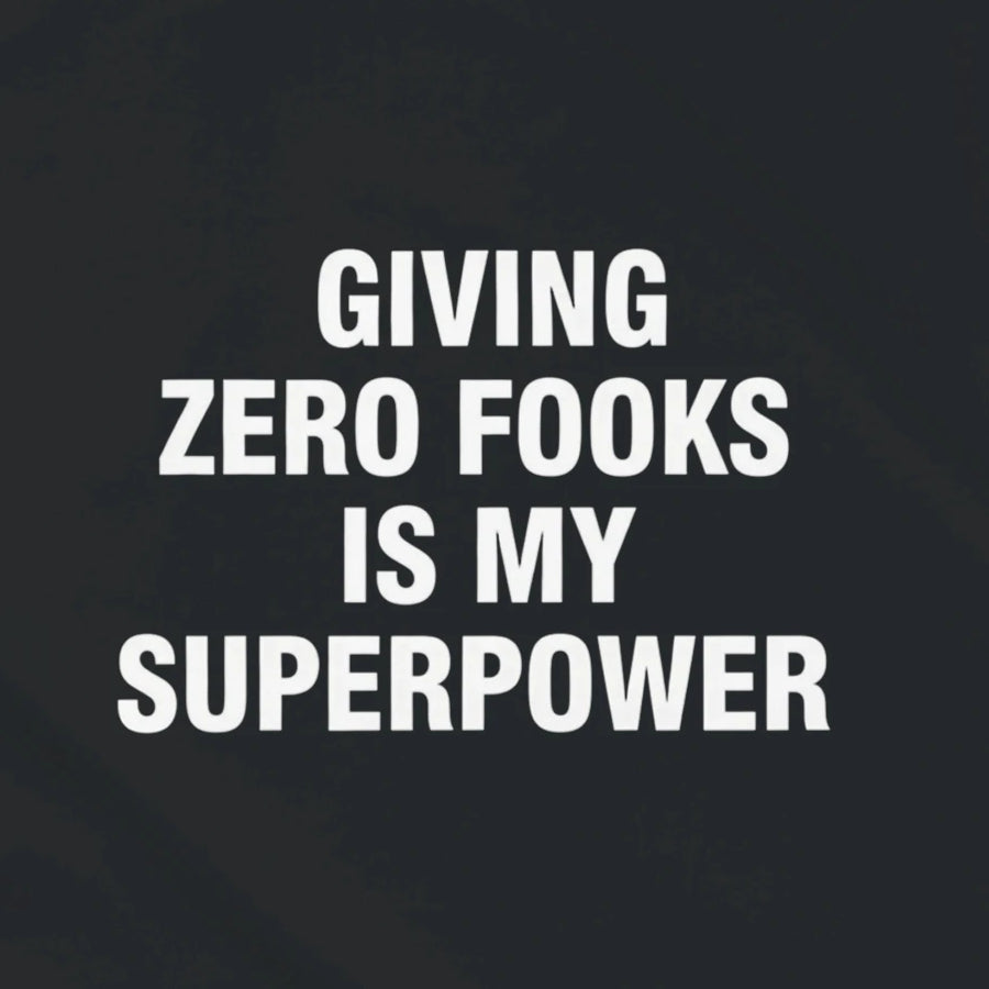 GIVING ZERO FOOKS IS MY SUPERPOWER