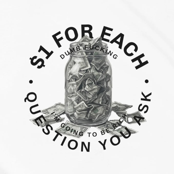 $1 FOR EACH - DUMB F*CKING - QUESTION YOU ASK