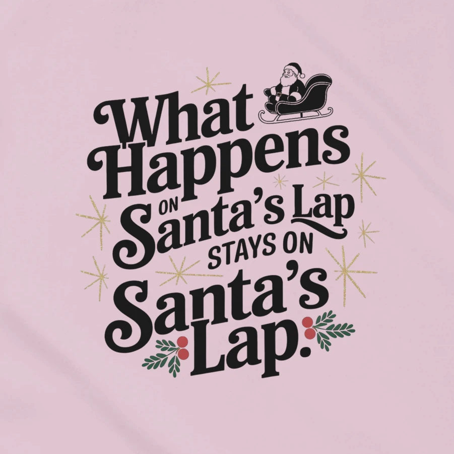 WHAT HAPPENS ON SANTA'S LAP STAYS ON SANTA'S LAP