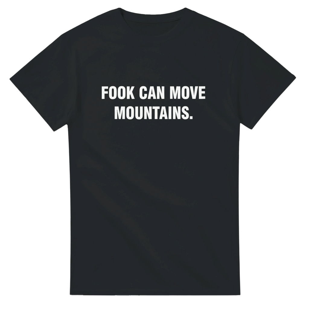 FOOK CAN MOVE MOUNTAINS.